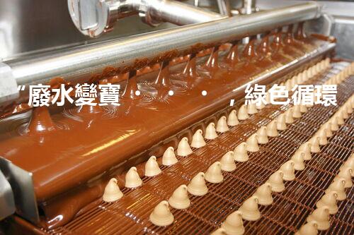 “廢水變寶，綠色循環(huán)，環(huán)保新篇章！”